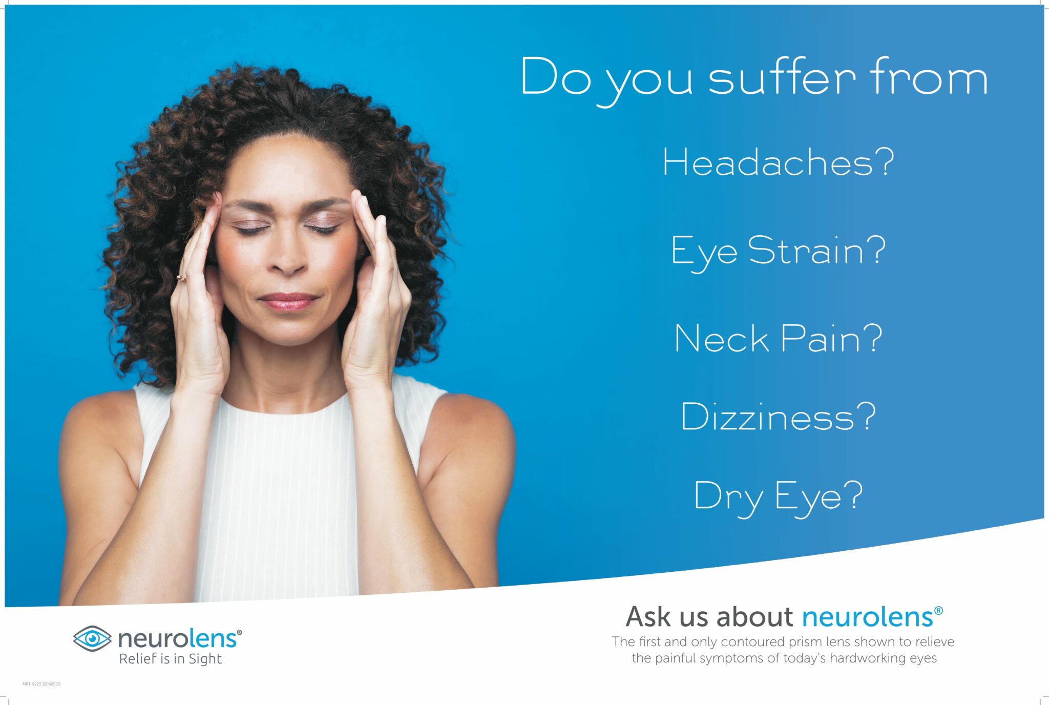 Do you suffer from Headaches? Eye strain? Neck pain? Dizziness? Dry eye? Ask us about neurolens, the first and only contoured prism lens shown to relieve the painful symptoms of today's hardworking eyes.